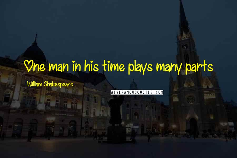 William Shakespeare Quotes: One man in his time plays many parts