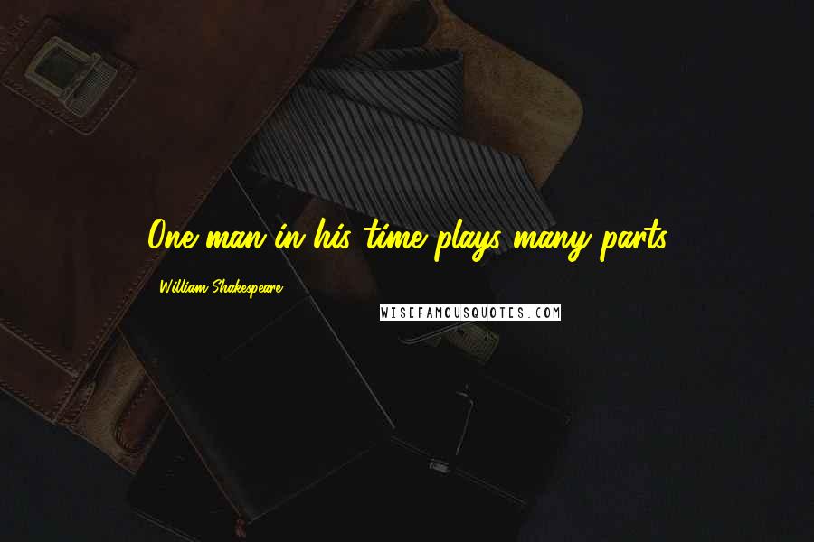 William Shakespeare Quotes: One man in his time plays many parts