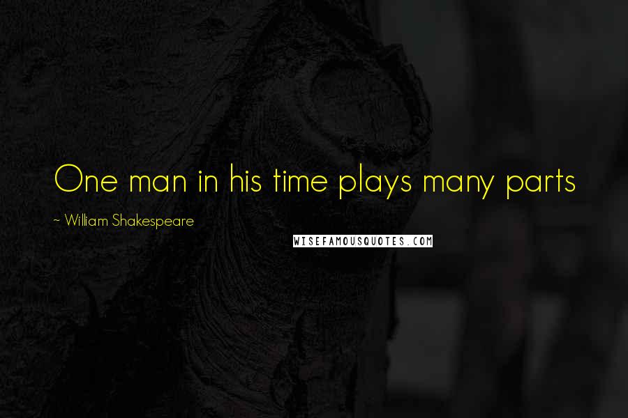 William Shakespeare Quotes: One man in his time plays many parts