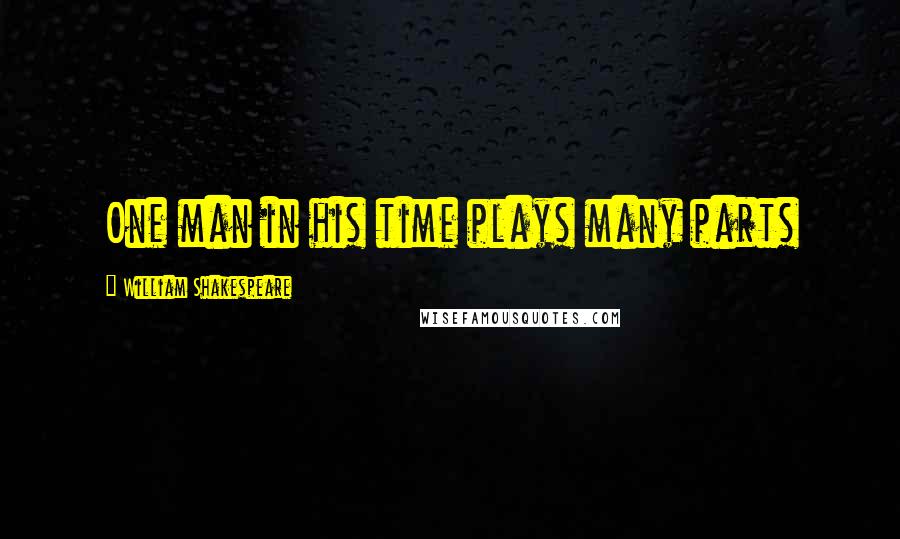 William Shakespeare Quotes: One man in his time plays many parts