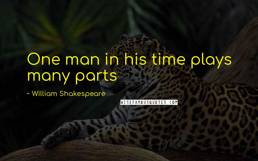 William Shakespeare Quotes: One man in his time plays many parts