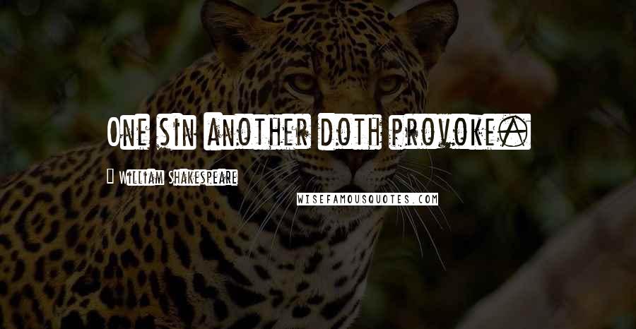 William Shakespeare Quotes: One sin another doth provoke.