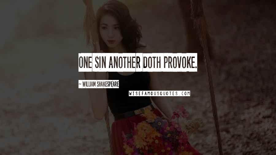 William Shakespeare Quotes: One sin another doth provoke.
