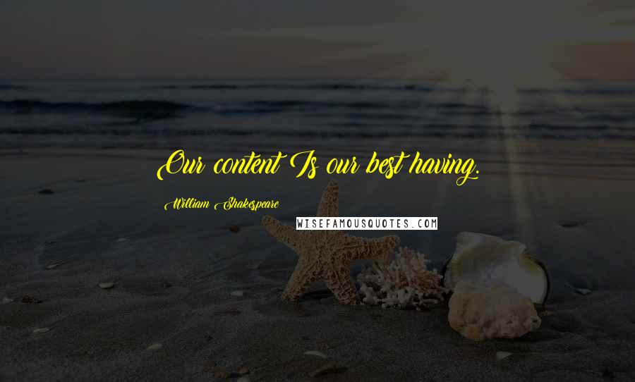 William Shakespeare Quotes: Our content Is our best having.