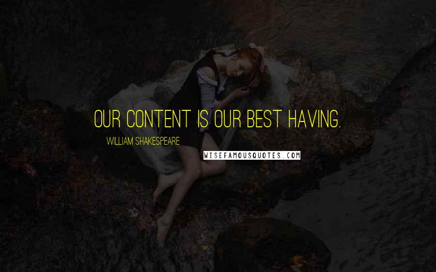 William Shakespeare Quotes: Our content Is our best having.