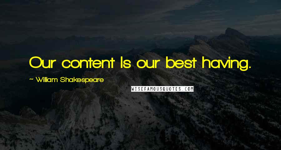 William Shakespeare Quotes: Our content Is our best having.