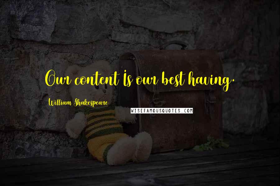 William Shakespeare Quotes: Our content Is our best having.