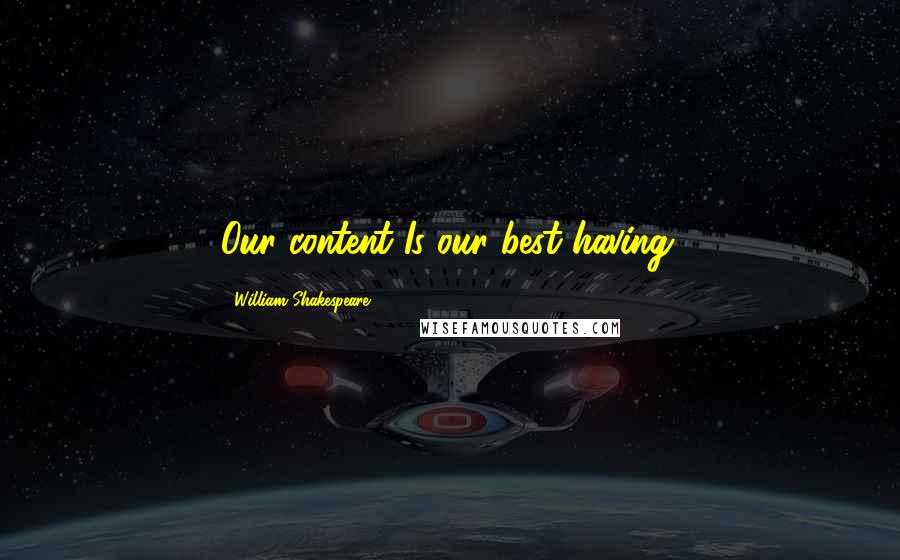 William Shakespeare Quotes: Our content Is our best having.