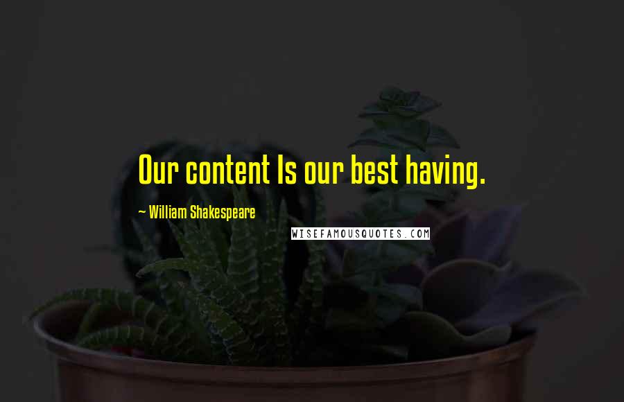 William Shakespeare Quotes: Our content Is our best having.