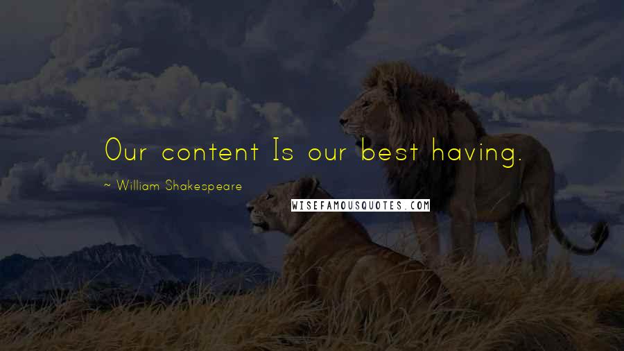 William Shakespeare Quotes: Our content Is our best having.