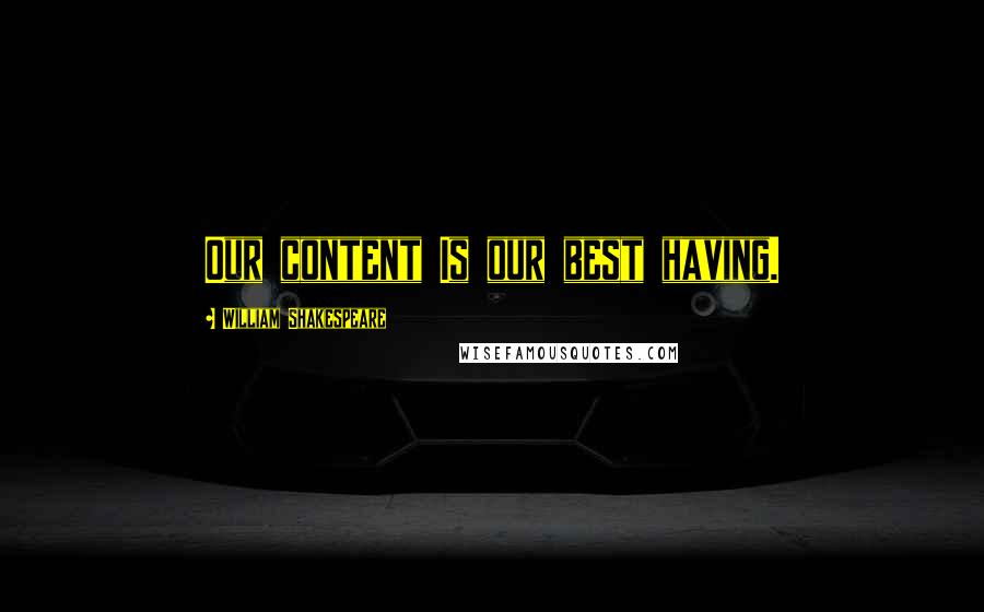 William Shakespeare Quotes: Our content Is our best having.