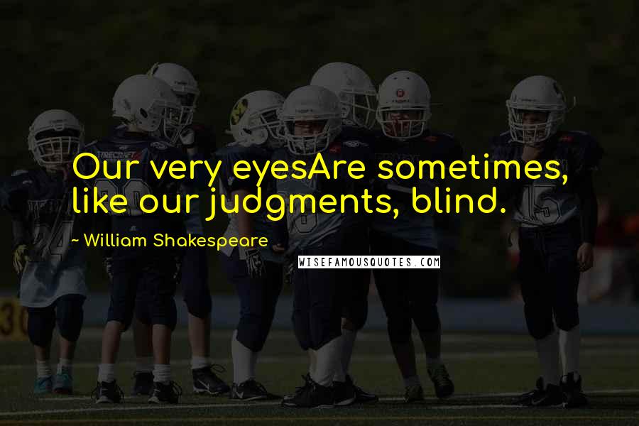 William Shakespeare Quotes: Our very eyesAre sometimes, like our judgments, blind.
