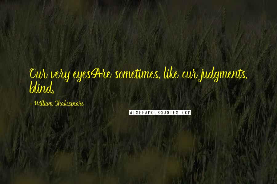 William Shakespeare Quotes: Our very eyesAre sometimes, like our judgments, blind.