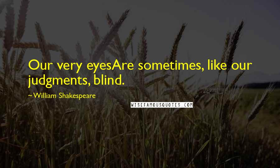 William Shakespeare Quotes: Our very eyesAre sometimes, like our judgments, blind.