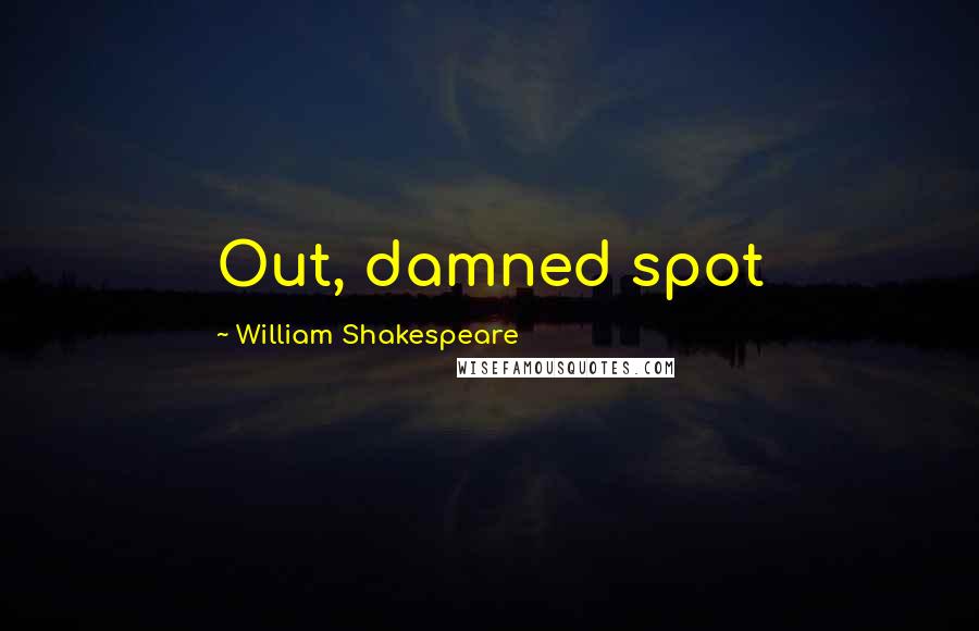 William Shakespeare Quotes: Out, damned spot