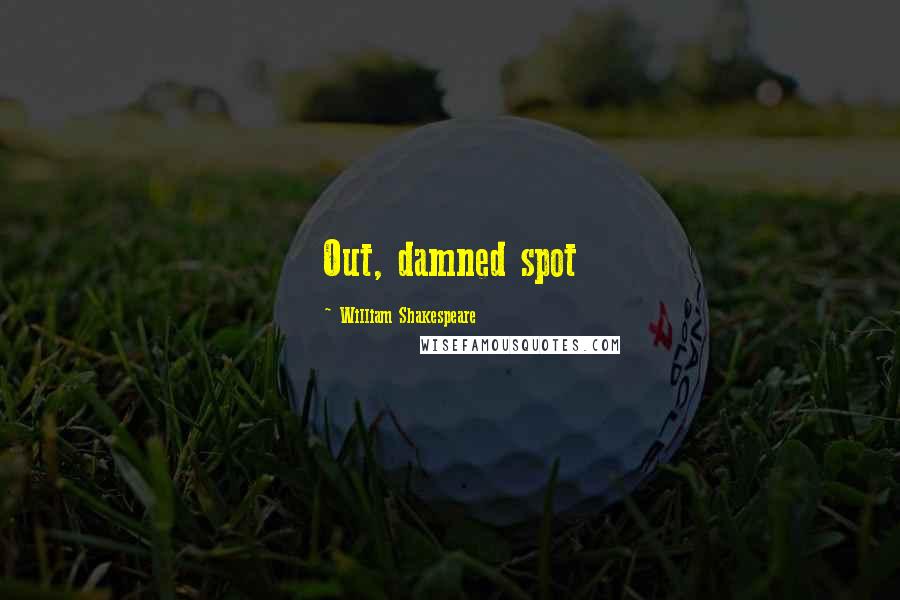William Shakespeare Quotes: Out, damned spot