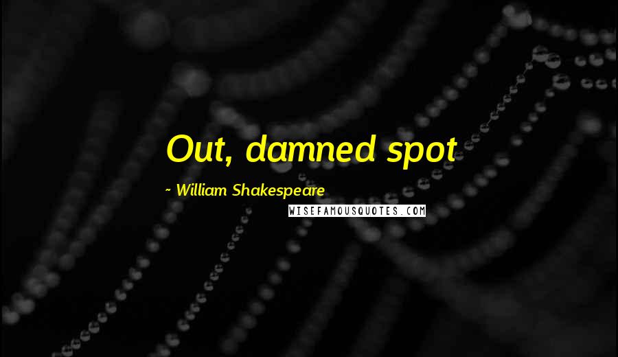 William Shakespeare Quotes: Out, damned spot