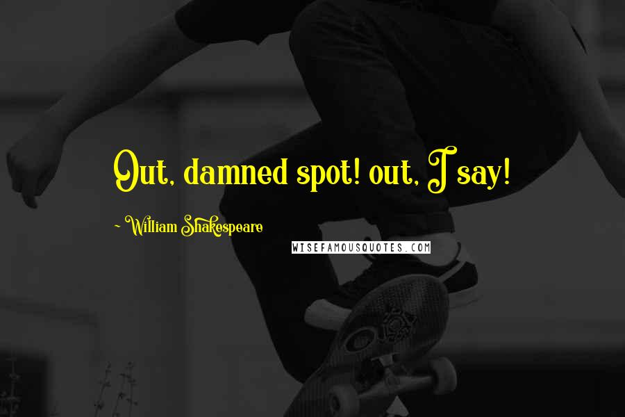 William Shakespeare Quotes: Out, damned spot! out, I say!