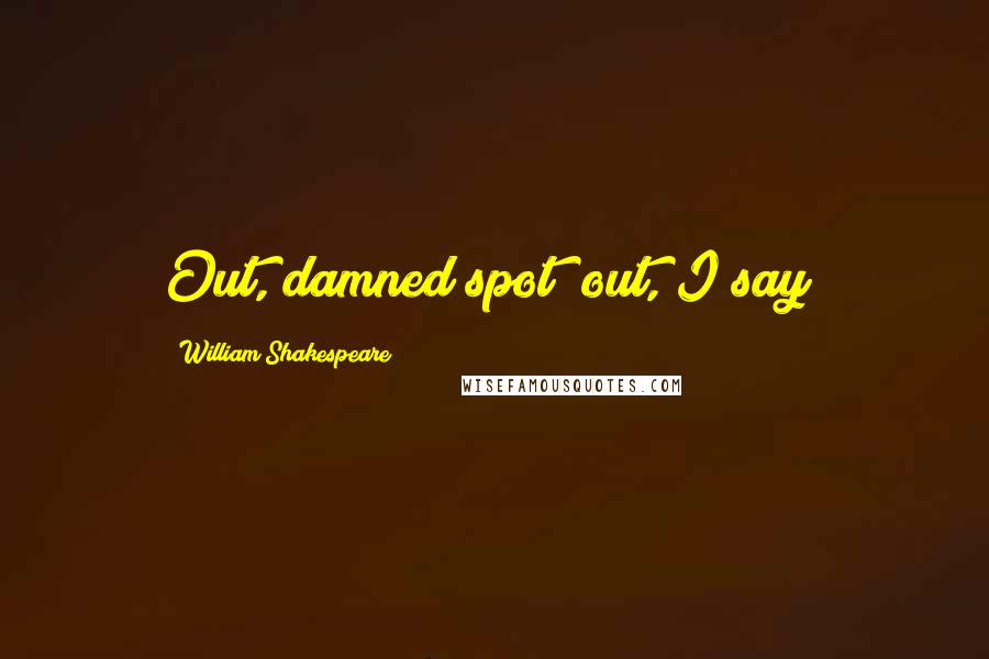 William Shakespeare Quotes: Out, damned spot! out, I say!
