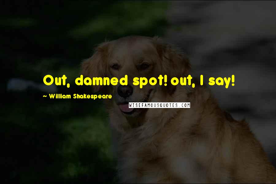 William Shakespeare Quotes: Out, damned spot! out, I say!