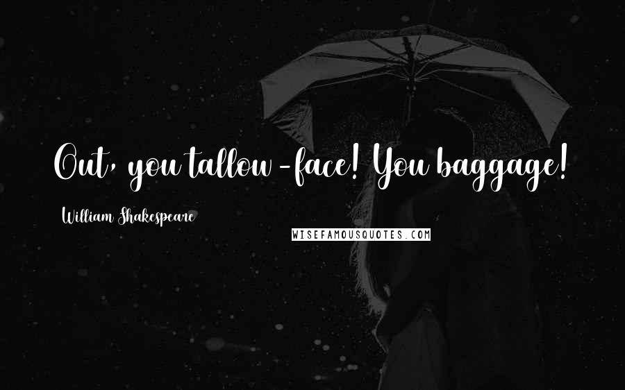 William Shakespeare Quotes: Out, you tallow-face! You baggage!