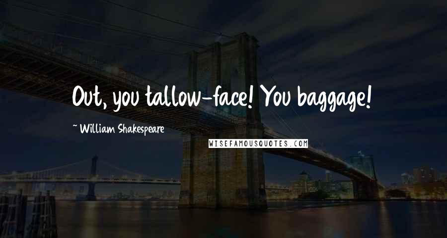 William Shakespeare Quotes: Out, you tallow-face! You baggage!