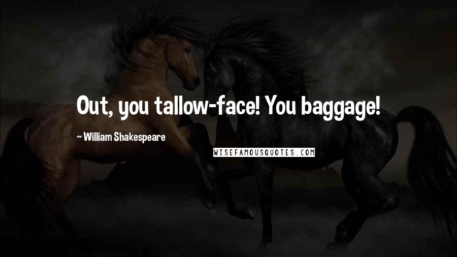 William Shakespeare Quotes: Out, you tallow-face! You baggage!