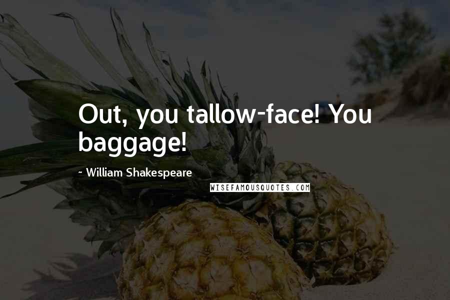 William Shakespeare Quotes: Out, you tallow-face! You baggage!