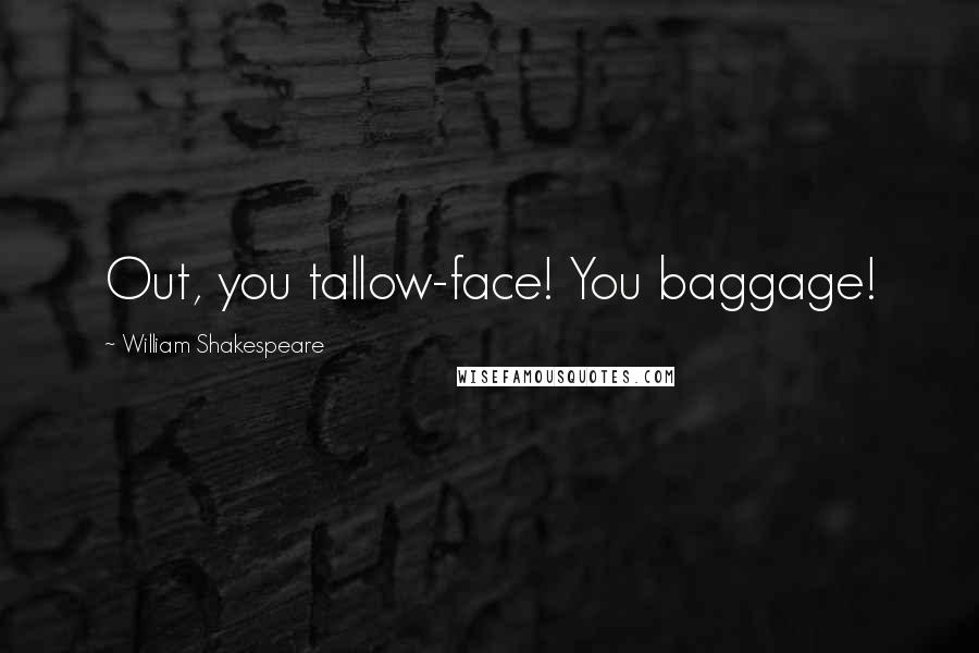 William Shakespeare Quotes: Out, you tallow-face! You baggage!