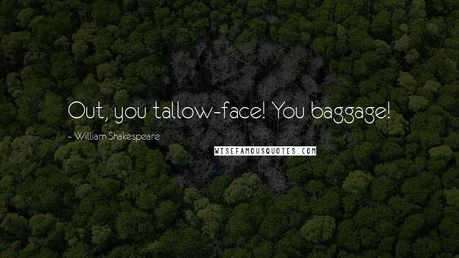 William Shakespeare Quotes: Out, you tallow-face! You baggage!