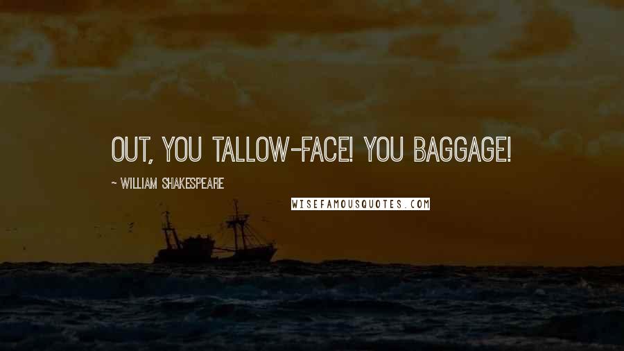 William Shakespeare Quotes: Out, you tallow-face! You baggage!