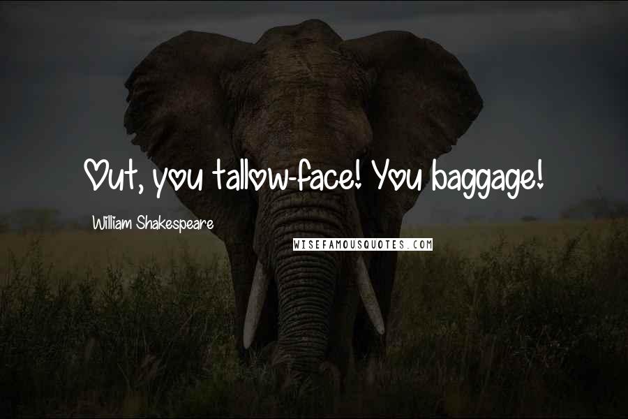 William Shakespeare Quotes: Out, you tallow-face! You baggage!