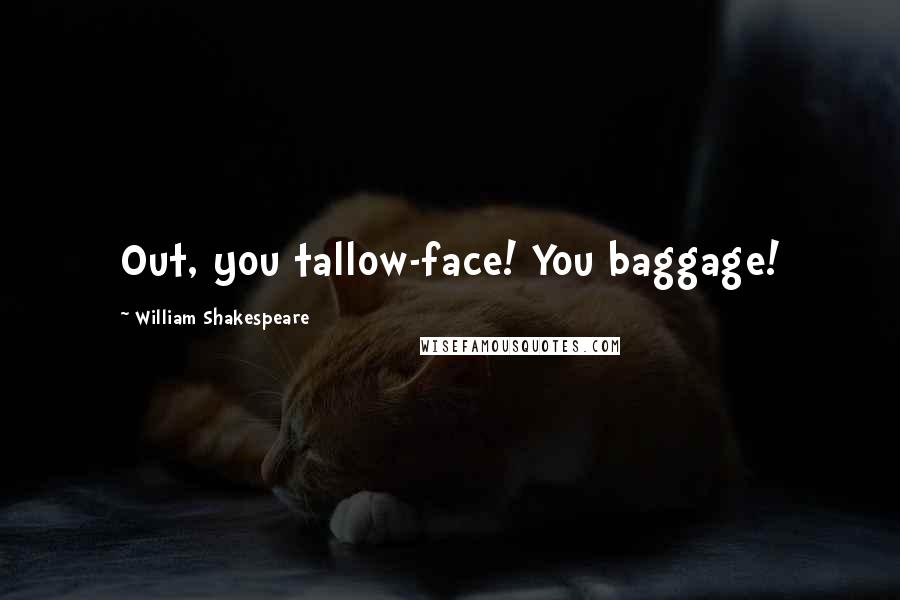 William Shakespeare Quotes: Out, you tallow-face! You baggage!