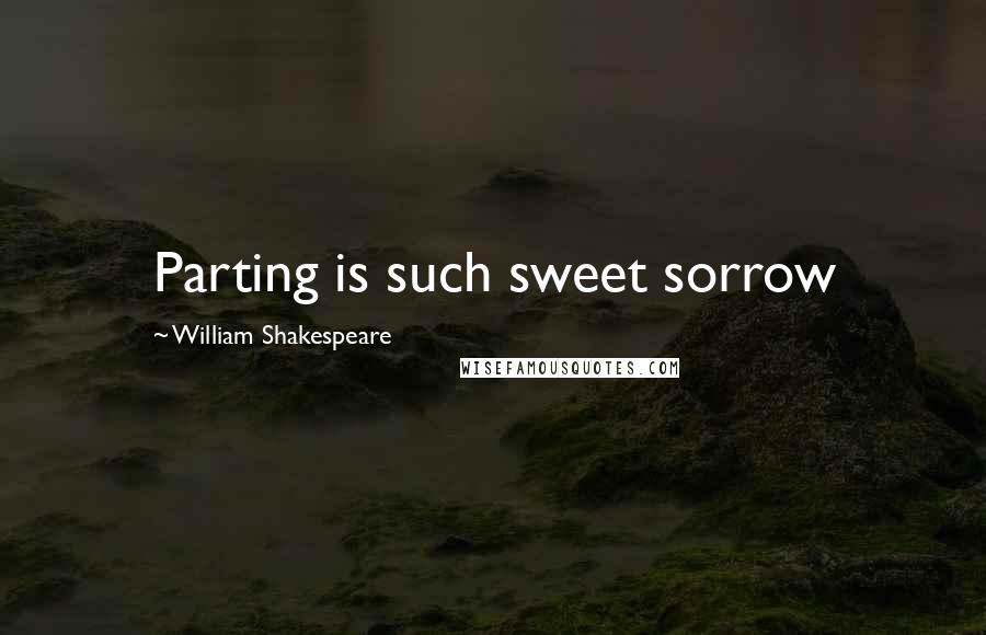 William Shakespeare Quotes: Parting is such sweet sorrow