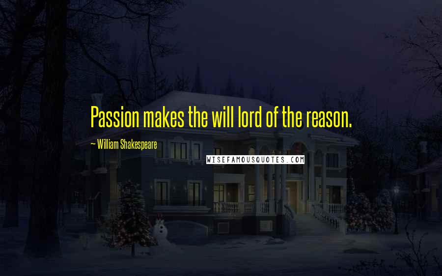 William Shakespeare Quotes: Passion makes the will lord of the reason.