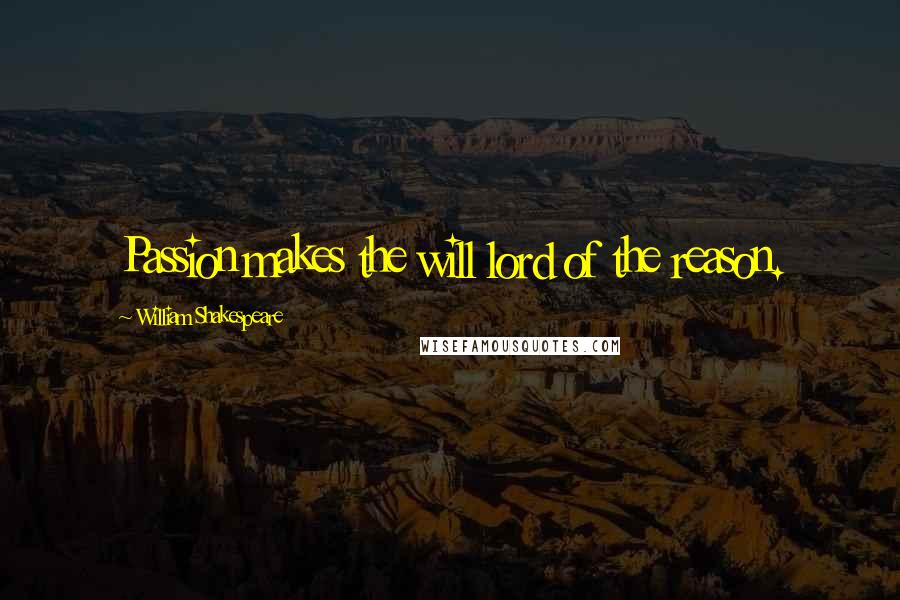 William Shakespeare Quotes: Passion makes the will lord of the reason.