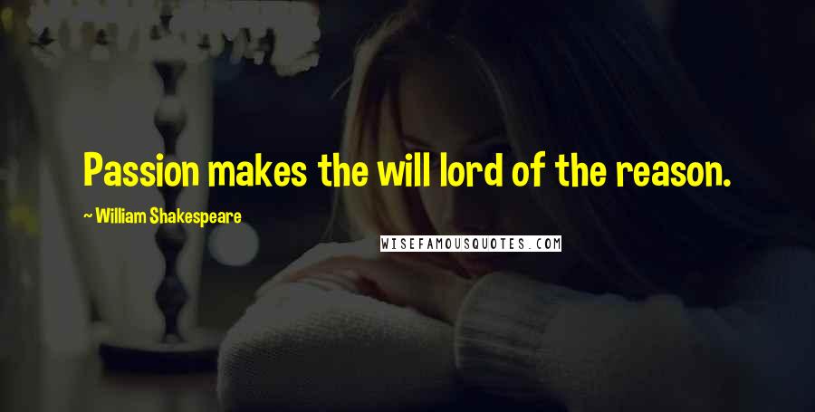 William Shakespeare Quotes: Passion makes the will lord of the reason.