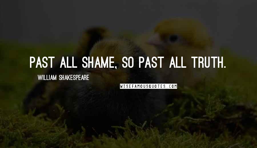 William Shakespeare Quotes: Past all shame, so past all truth.