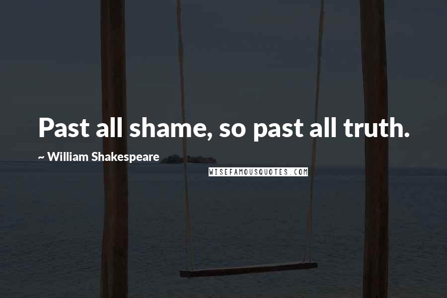 William Shakespeare Quotes: Past all shame, so past all truth.