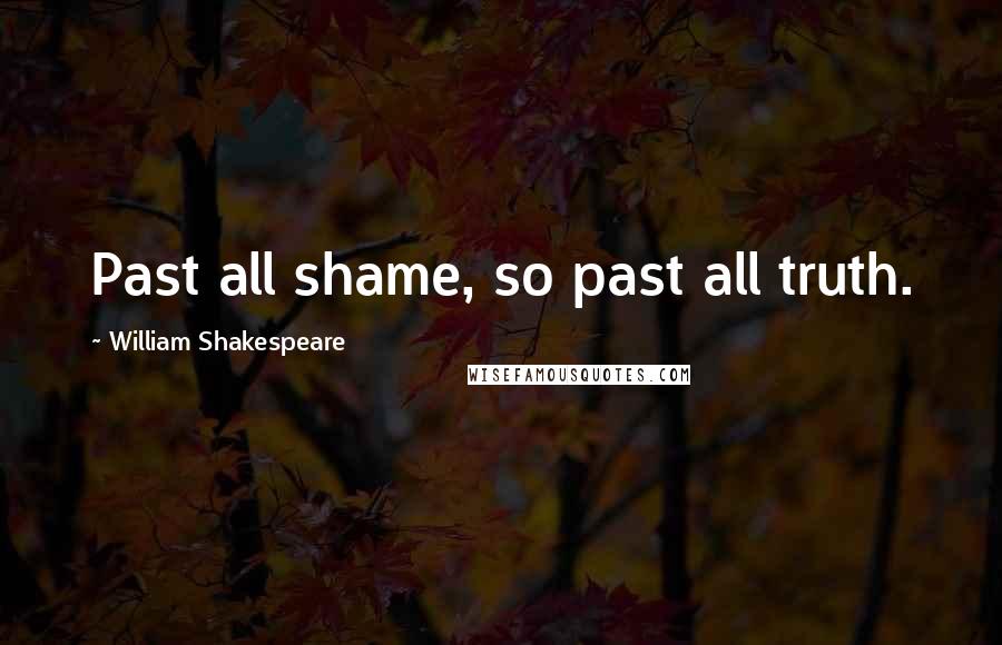 William Shakespeare Quotes: Past all shame, so past all truth.