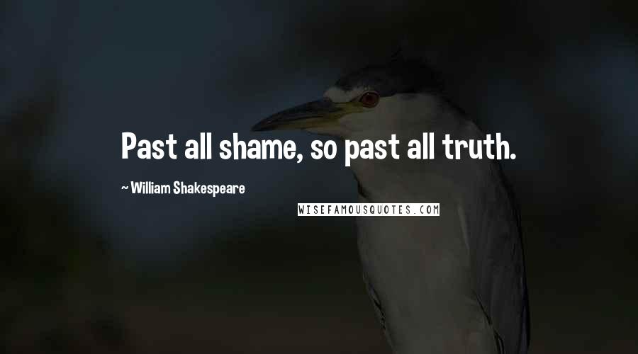 William Shakespeare Quotes: Past all shame, so past all truth.