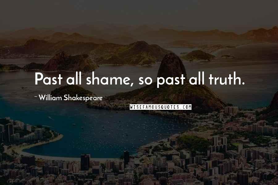 William Shakespeare Quotes: Past all shame, so past all truth.