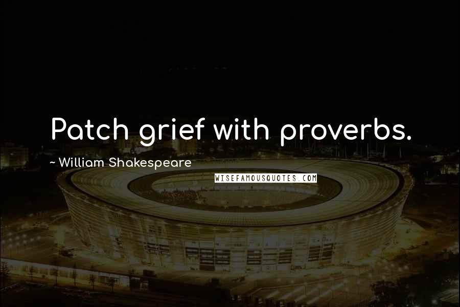 William Shakespeare Quotes: Patch grief with proverbs.