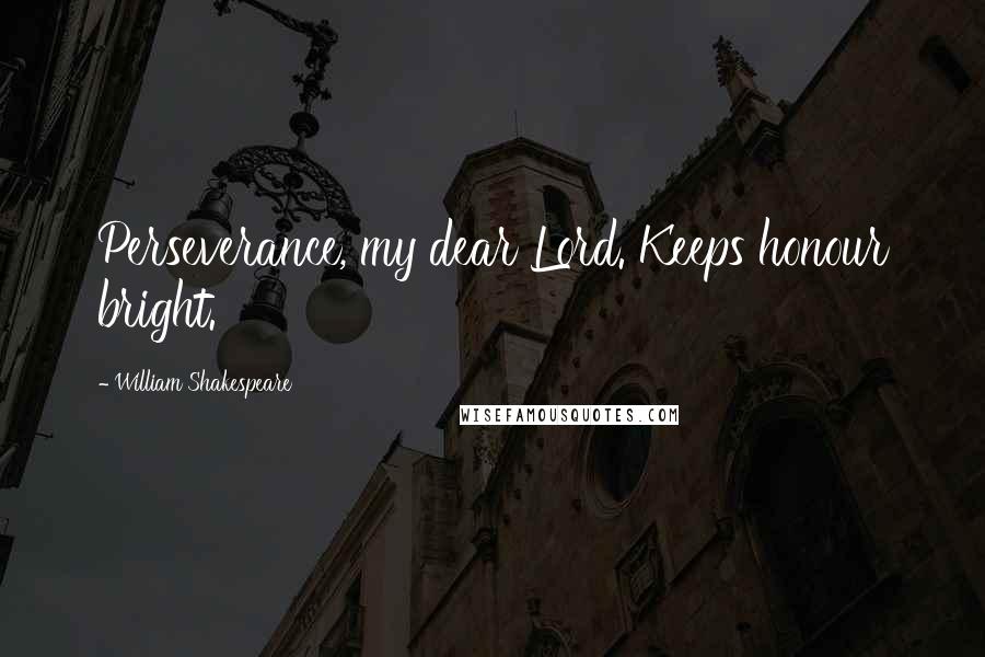 William Shakespeare Quotes: Perseverance, my dear Lord. Keeps honour bright.