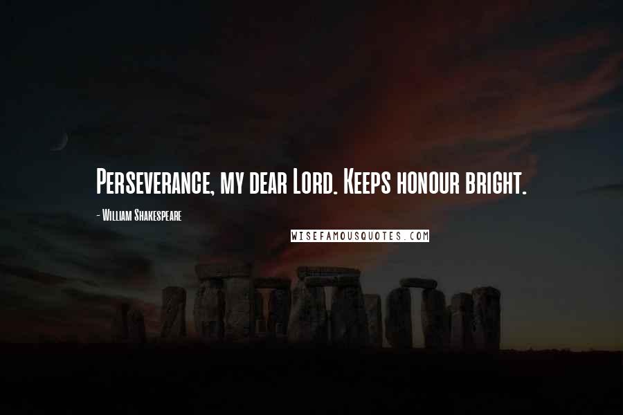 William Shakespeare Quotes: Perseverance, my dear Lord. Keeps honour bright.