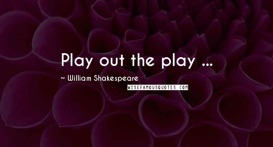 William Shakespeare Quotes: Play out the play ...