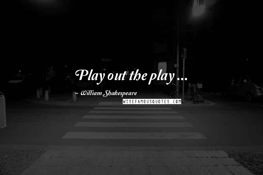 William Shakespeare Quotes: Play out the play ...