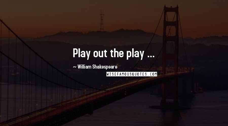 William Shakespeare Quotes: Play out the play ...