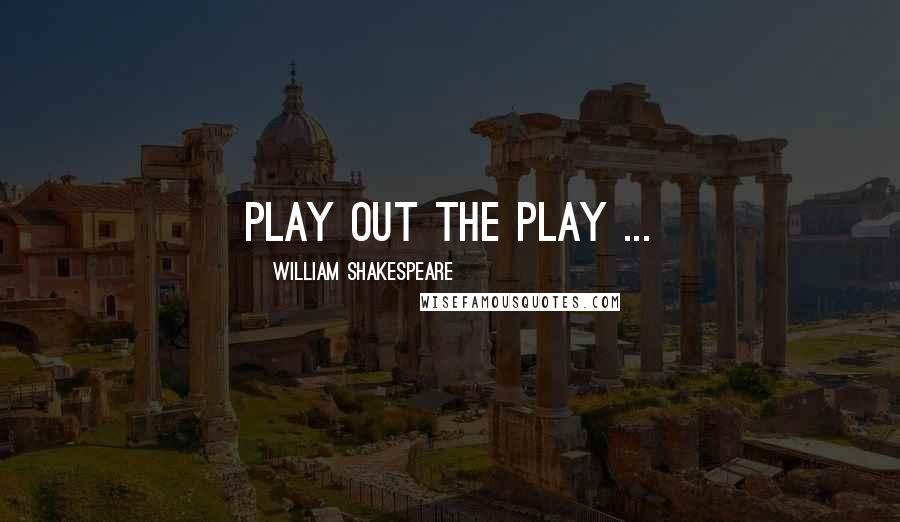 William Shakespeare Quotes: Play out the play ...