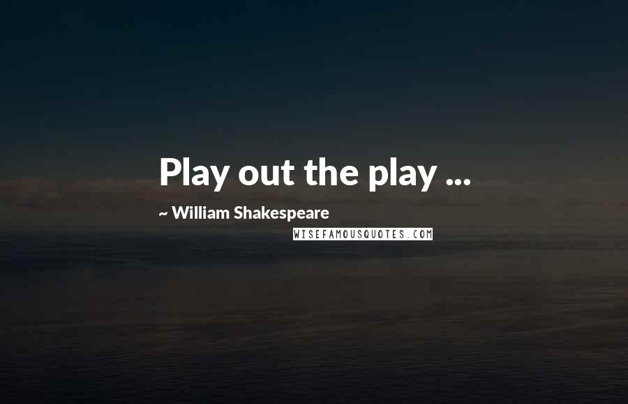 William Shakespeare Quotes: Play out the play ...